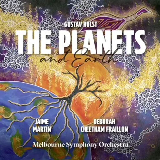 Holst: the Planets – Deborah Cheetham Fraillon: Earth