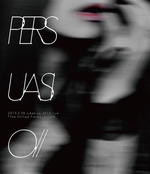 PERSUASIO ⁄⁄ 2015.2.28 sukekiyo 2015 live ｢The Unified Field｣ -VITIUM- (PZSK-010)《BDMV 38.9G》