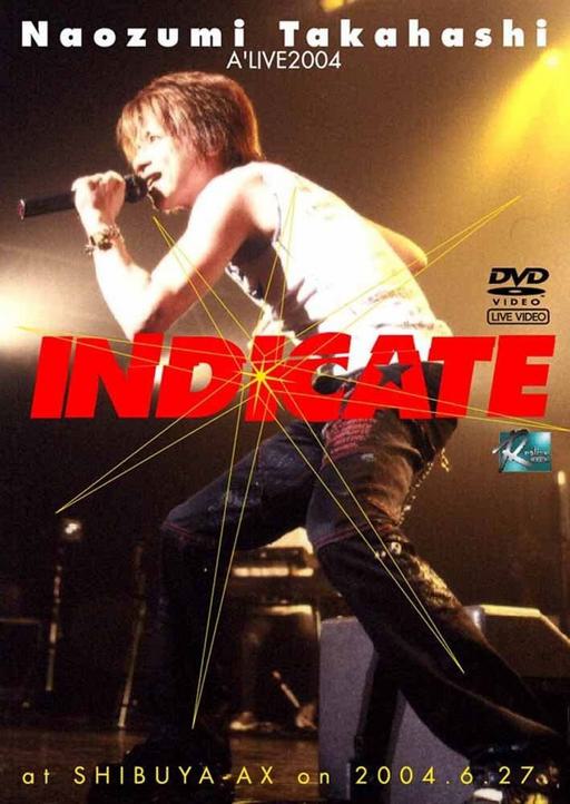 高橋直純 Naozumi Takahashi – A’LIVE 2004 “INDICATE” at SHIBUYA-AX on 2004.06.27 [2004.11.05] [DVD ISO 7.79GB]