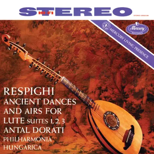 Respighi: Ancient Airs and Dances (Antal Doráti – Philharmonia Hungarica – The Mercury Masters Vol. 4)